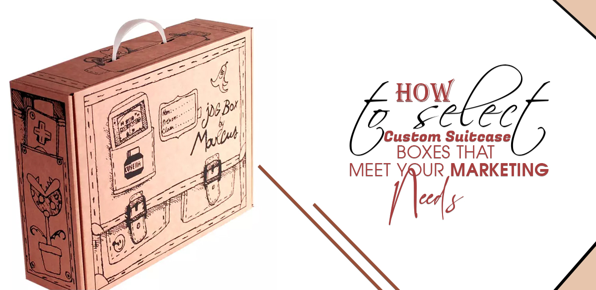 How To Select Custom Suitcase Boxes That Meet Your Marketing Needs