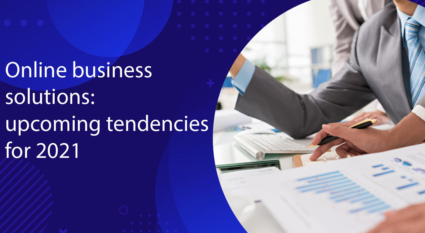 Online business solutions: upcoming tendencies for 2021