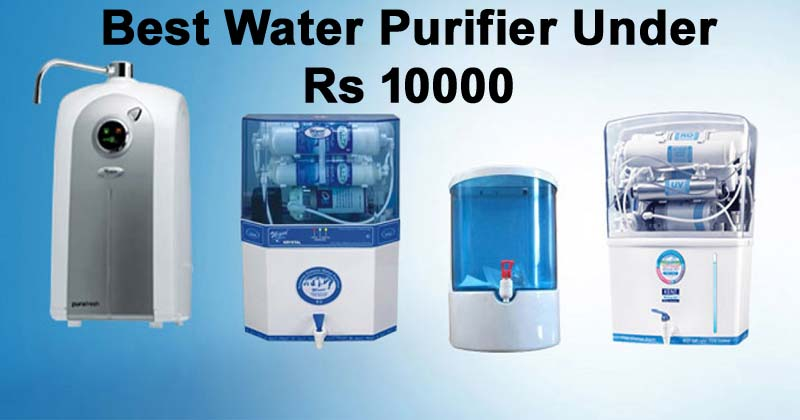 Top 3 Best Water Purifier Under 10000 For Home Use In India: Must Read For Your Benefit & knowledge 