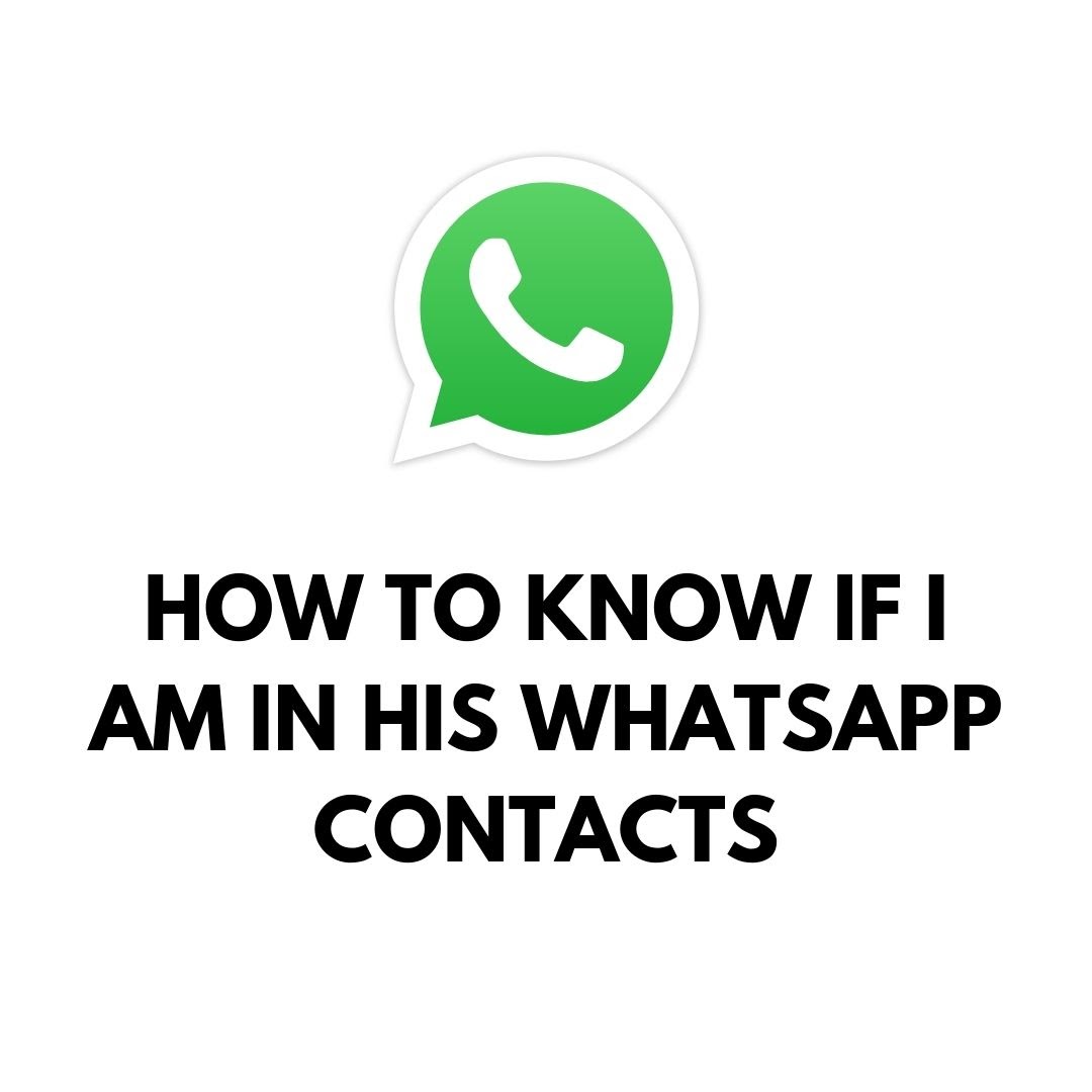 How to Know if I Am in His Whatsapp Contacts?