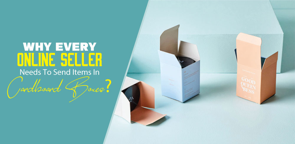 Why Every Online Seller Needs To Send Items in Cardboard Boxes?