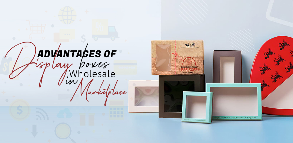 Advantages of Display Boxes Wholesale in Marketplace