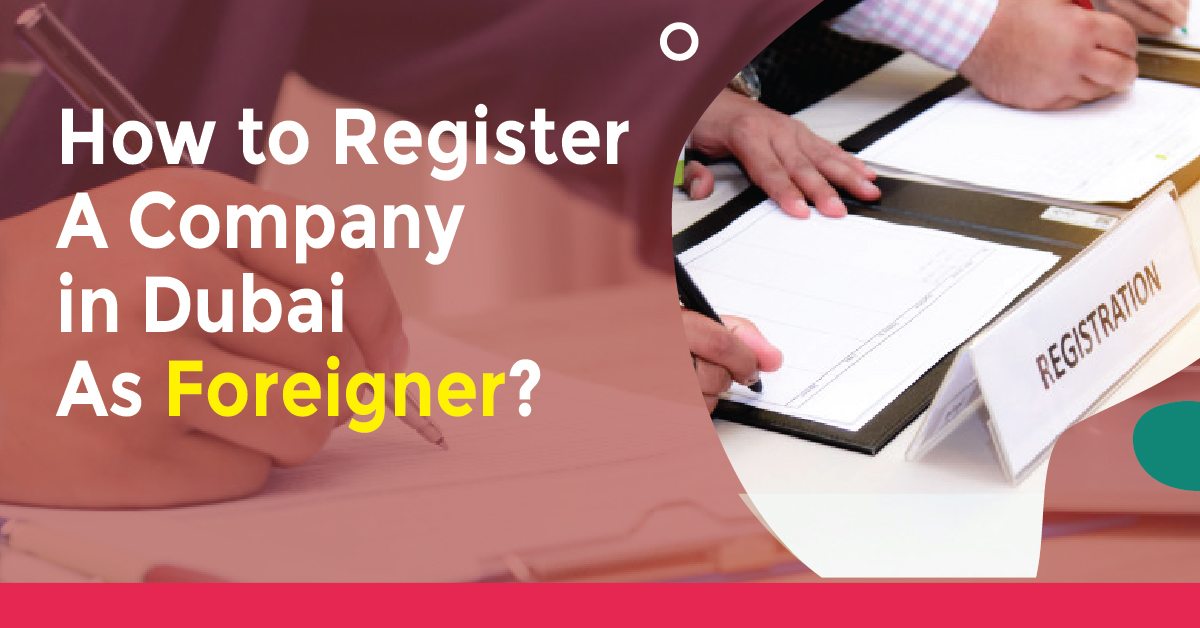 How to do Dubai Company Registration as a Foreigner?