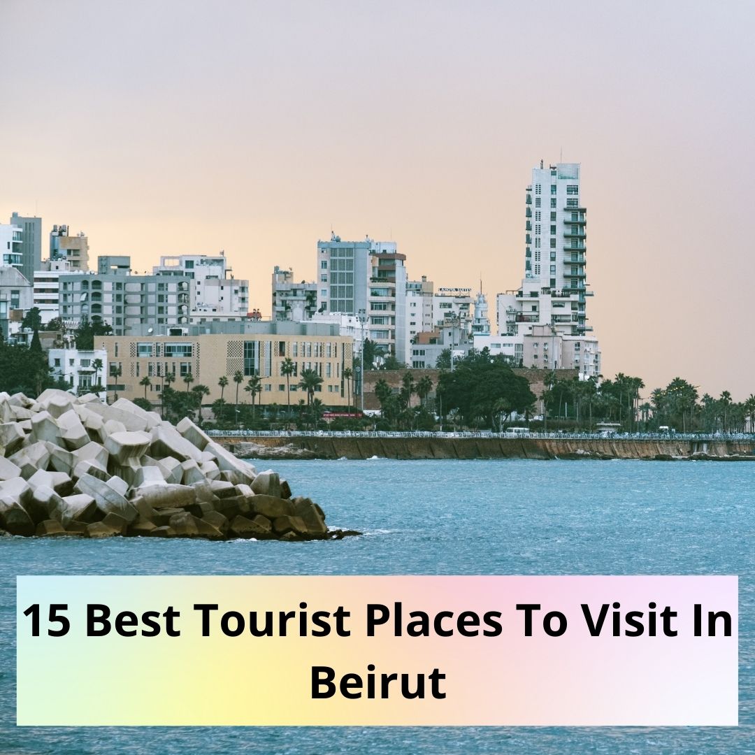 15 Best Tourist Places To Visit In Beirut