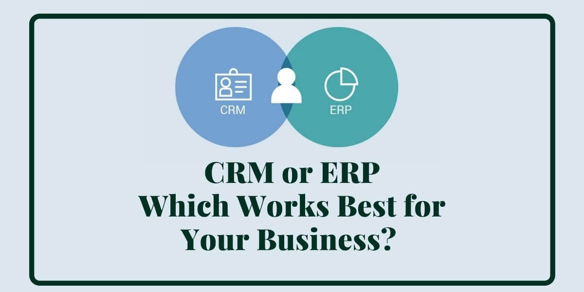 CRM or ERP: Which Works Best for Your Business? 