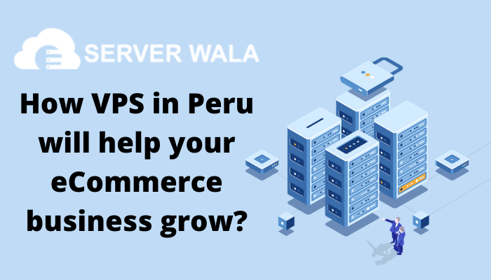 How Vps in Peru Will Help Your Ecommerce Business Grow?