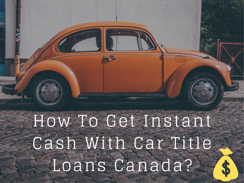 How to Get Instant Cash With Car Title Loans Canada?