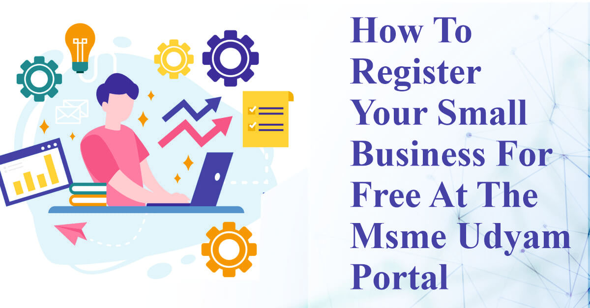 Learn a Way to Check In Your Small Enterprise at No Cost on the Msme Udyam Portal