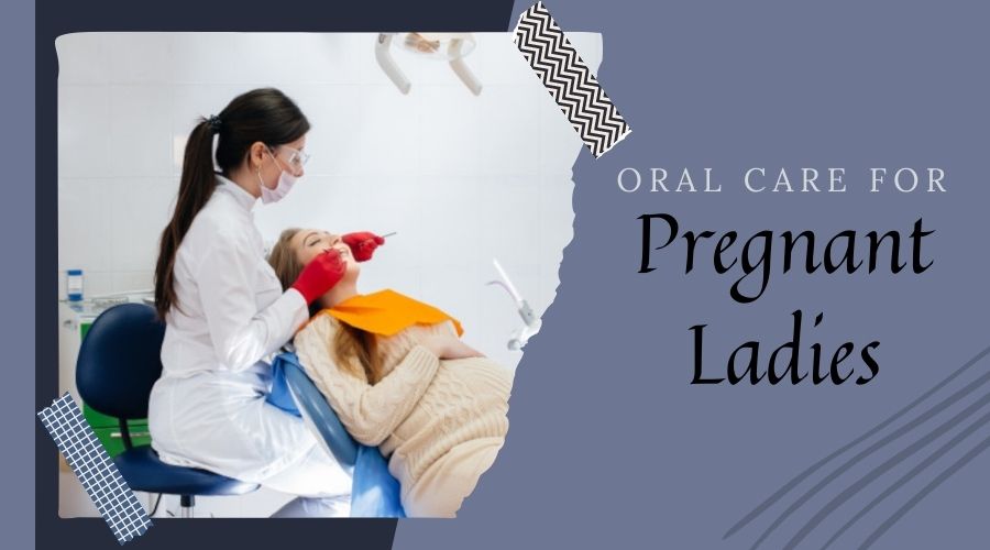 ORAL CARE FOR PREGNANT LADIES