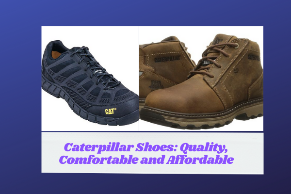 Caterpillar Shoes: Quality, Comfortable and Affordable