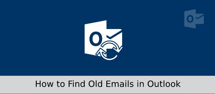 Know How to Find Old Emails in Outlook | Simplified Solution	