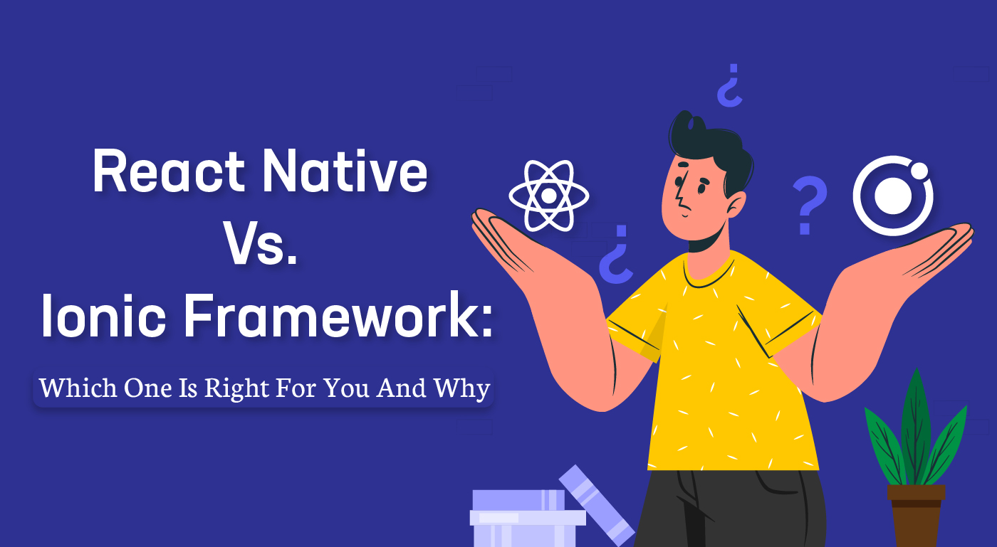 React Native vs. Ionic Framework: Which One Is Right for You and Why