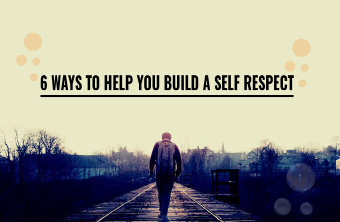 6 Ways to Help You Build a Self Respect