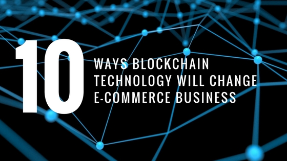 10 Ways Blockchain Technology Is Changing Ecommerce for Good