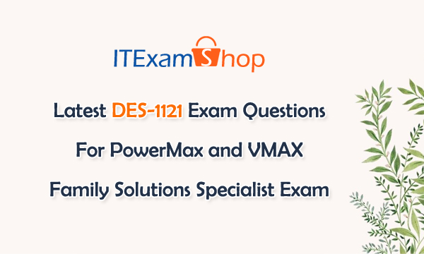 Powermax and Vmax Family Solutions Des-1121 Questions Online - Great Des-1121 Study Guide