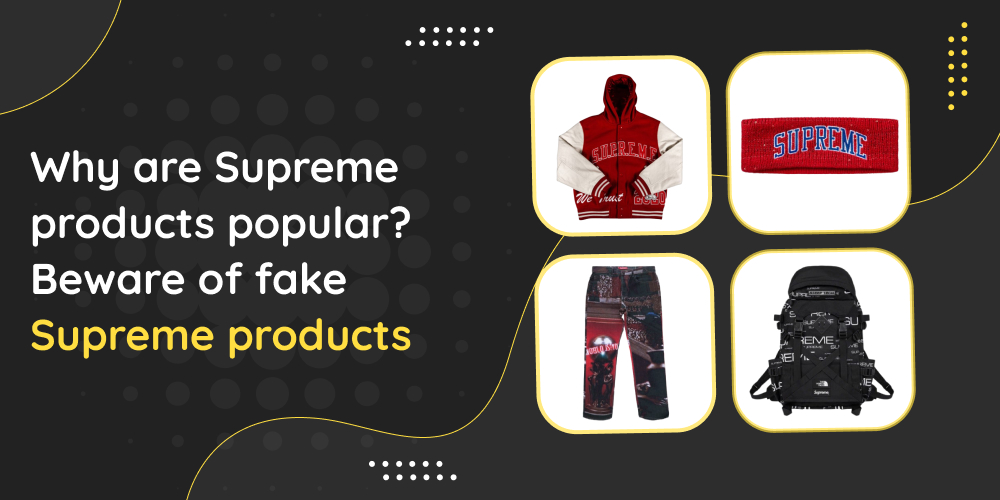 Why Are Supreme Products Popular? Beware of Fake Supreme Products