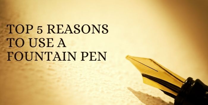 Top 5: Reasons to Use a Fountain Pen
