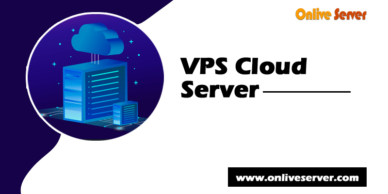 Try Best Vps Cloud Server to Maximize Your Business With Onlive Server