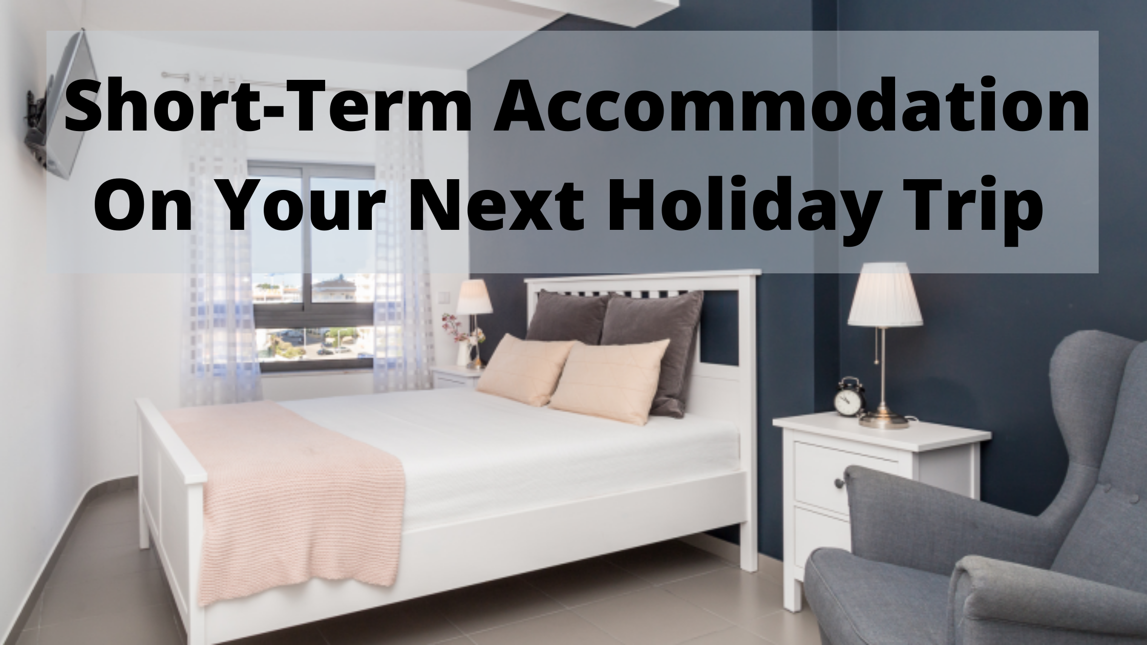 Go For Your Lettings Short-Term Accommodation on Your Next Holiday Trip 