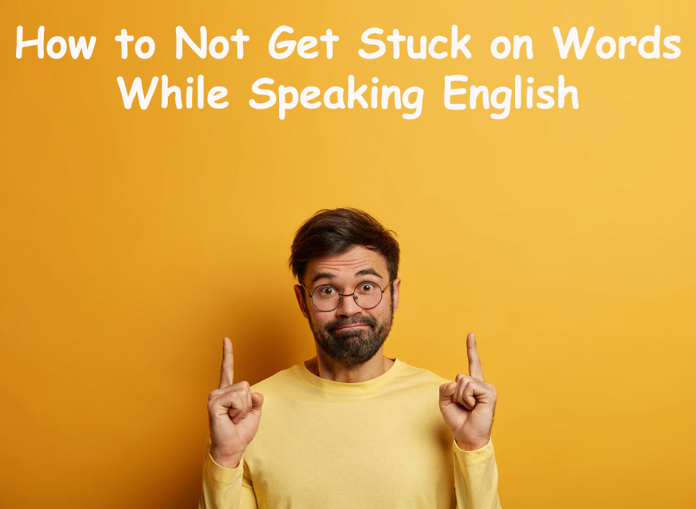 How to Not Get Stuck on Words While Speaking English