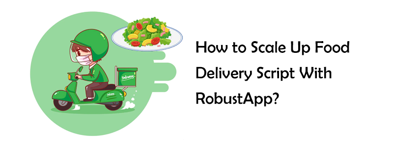 How to Scale up Food Delivery Script With Robust App?