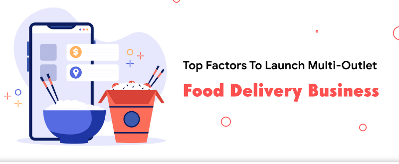 Top Factors to Launch Multi-Outlet Food Delivery Business