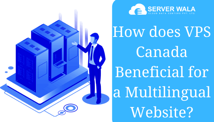 How Does Vps Canada Beneficial for a Multilingual Website?