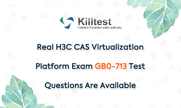 Real H3C CAS Virtualization Platform Exam GB0-713 Test Questions Are Available