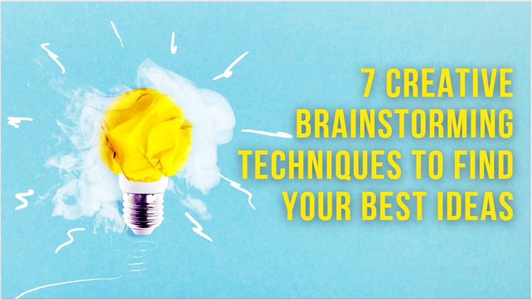 7 Creative Brainstorming Techniques to Find Your Best Ideas