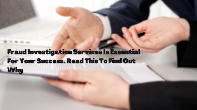 Fraud Investigation Services Is Essential for Your Success. Read This to Find Out Why