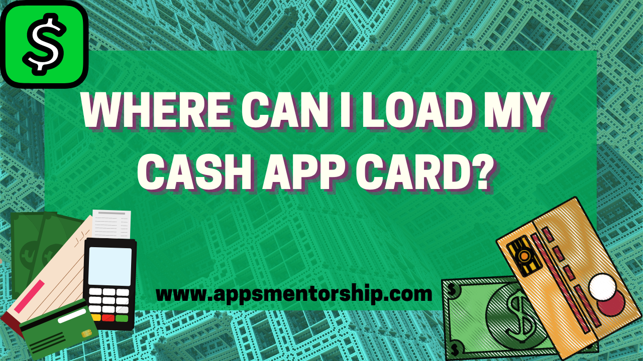 Where Can I Reload My Cash App Card? (Guide by Apps Mentorship)