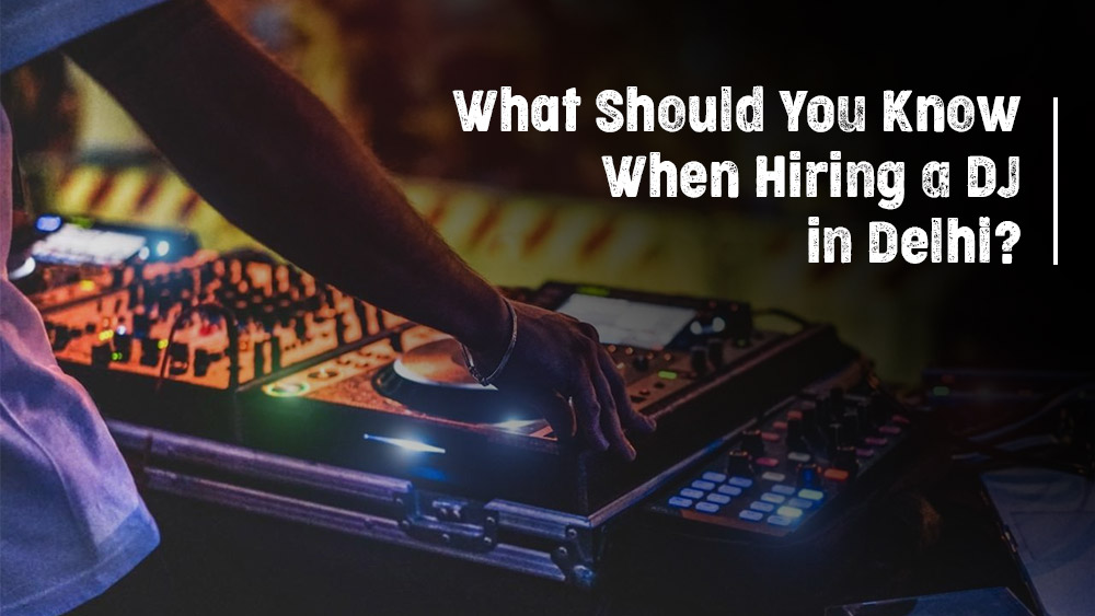 What Should You Know When Hiring a DJ in Delhi?
