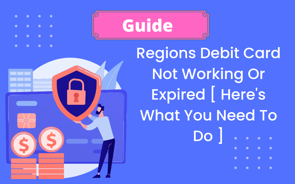 Regions Debit Card Not Working or Expired [ Here�s What You Need to Do ]