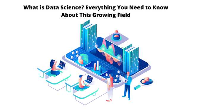 What Is Data Science? Everything You Need to Know About This Growing Field