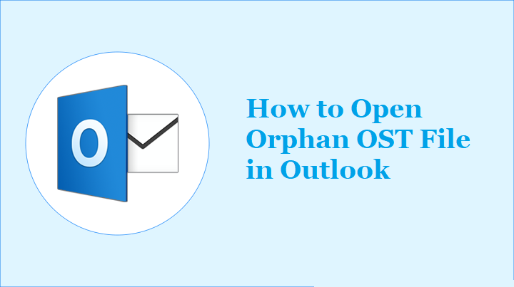 How to Open Orphaned Ost File in Outlook - Best Solution