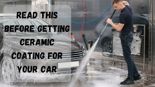 Read This Before Getting Ceramic Coating for your Car