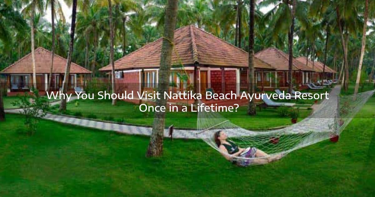 Why Should You Visit Nattika Beach Ayurveda Resort Once in a Lifetime?