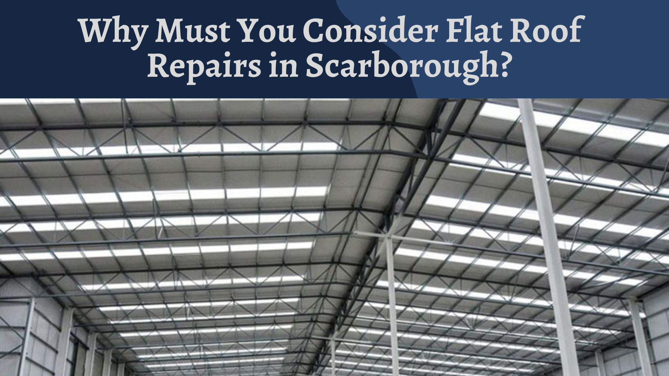 Why Must You Consider Flat Roof Repairs in Scarborough?